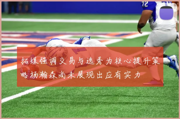 拓媒强调交易与选秀为核心提升策略杨瀚森尚未展现出应有实力
